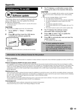 Page 4543
Appendix
Updating your TV via USB
Setup
Software update
This function allows you to update to the latest software 
using a USB device. You must update the software 
through the USB terminal.
To check the software version for the TV, use the URL shown 
on the back cover.
CAUTIONThis function is available only for the 705 model series.
Go to “MENU” > “Setup” > “Software 
update”.
Press ; and then insert the USB device 
containing the software update file.
CAUTIONBe sure to insert the USB device...