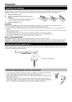 Page 86
Inserting the batteries
Before using the TV for the first time, insert two supplied “AAA” size \
zinc-carbon batteries. When the batteries become 
depleted and the remote control unit fails to operate, replace the batteries with new “AAA” size batteries.
Open the battery cover.
Insert two supplied “AAA” size zinc-carbon 
batteries.
Place batteries with their terminals corresponding to the (e) 
and (f) indications in the battery compartment.
Close the battery cover.
1
2
•
3
CAUTIONImproper use of...