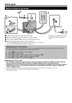 Page 108
Before turning on the power

2*

1


Cable clamp (bundle the cables with the clamp)
Standard DIN45325 plug (IEC 169-2) 75 q coaxial cable
Turn on (;) the MAIN POWER switch on the left side of the TV.
AC cord (product shape varies in some countries)
The AC cord is supplied either with a ferrite core or without a ferrite core. Neither type 
causes unnecessary electrical wave emissions or interference.




*
Place the TV close to the AC outlet, 
and keep the power plug within 
reach.
Supplying...