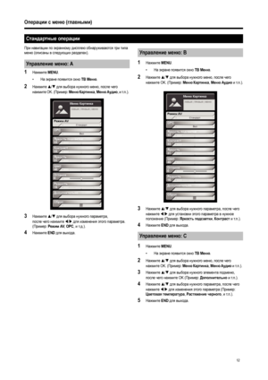 Page 14
12
Операции с  меню  (главными )
При навигации  по  экранному  дисплею  обнаруживаются  три  типа  
меню  (описаны  в  следующих  разделах ).
1Нажмите MENU. 
•На экране  появится  окно  ТВ М eню.
2Нажмите  S/T для  выбора  нужного  меню , после  чего  
нажмите  OK. (Пример : 
Меню Картинка, Меню  Аудио,  и  т .п .). 
3Нажмите  S/T для  выбора  нужного  параметра , 
после чего нажмите  
W/X для  изменения  этого  параметра . 
( Пример :
Режим AV, OPC, и т .д .).
4Нажмите  END для  выхода . 
1Нажмите...