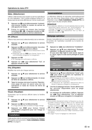 Page 2725
Opérations du menu DTV
Installation
Cette section décrit comment reconfigurer les réglages
DTV après avoir procédé à l’Auto installation initiale
(DTV) à la page 8.
Autoinstallation
Le téléviseur détecte et mémorise automatiquement
tous les services disponibles dans votre région.
Reportez-vous à Auto installation initiale (DTV) à la
page 8 pour de plus amples détails.
Sélec. (Sélectionner)
Utilisez cette fonction pour sauter au service spécifique
en une opération. Ceci s’avère pratique lorsqu’il y a...