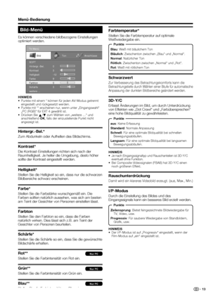 Page 15
 13
Bild-Menü
Es können verschiedene bildbezogene Einstellungen 
optimiert werden.
TitleBMenü-Bedienung
HINWEIS
•  Punkte mit einem * können für jeden AV-Modus getrennt eingestellt und rückgesetzt werden.
•  Punkte mit ** erscheinen nur, wenn unter „Eingangswahl“    „PC (RGB)“ für EXT 4 gewählt ist.
• Drücken Sie  a/
b  zum Wählen von „weitere …“ und  
anschließend  OK, falls der einzustellende Punkt nicht 
angezeigt ist.
Hintergr.-Bel.*
Zum Abdunkeln oder Aufhellen des Bildschirms.
Kontrast*
Die...