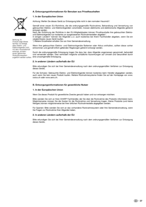 Page 39
 37
Achtung: Ihr 
Produkt trägt dieses 
Symbol. Es besagt, 
dass Elektro- und 
Elektronikgeräte nicht 
mit dem Haushaltsmüll 
entsorgt, sondern 
einem getrennten 
Rücknahmesystem 
zugeführt werden sollten.
A. Entsorgungsinformationen für Benutzer aus Privathaushalten
1. In der Europäischen Union
Achtung: Werfen Sie dieses Gerät zur Entsorgung bitte nicht in den normalen Hausmüll ! 
Gemäß einer neuen EU-Richtlinie, die die ordnungsgemäße Rücknahme, Behandlung und Verwertung von 
gebrauchten Elektro- und...