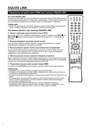 Page 22
Управление устройствами  HDMI при помощи  AQUOS LINK
Что такое  AQUOS LINK?
Используя  протокол  HDMI CEC (Consumer Electronics Control)  при помощи  AQUOS LINK  Вы можете  
в  интерактивном  режиме  работать  с  устройствами , совместимыми  с  этой  системой  (AV-усилителем , 
DVD,  устройством  для  дисков  Blu-ray),  используя  один  пульт  дистанционного  управления .
ПРИМЕЧАНИЕ
• AQUOS LINK- совместимые BD-плеер  AQUOS,  звуковая акустическая  система  AQUOS  и рекордер  AQUOS 
поступят  в  продажу...