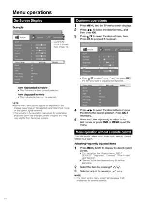 Page 14
 12
Menu operations
On-Screen Display
Example
 Item highlighted in yellow•  This indicates the item currently selected.
 Item displayed in white•  This indicates an item can be selected.
NOTE
•  Some menu items do not appear as explained in this  manual depending on the selected parameter, input mode 
or the type of signal received.
•  The screens in the operation manual are for explanation  purposes (some are enlarged, others cropped) and may 
vary slightly from the actual screens.
Common operations...