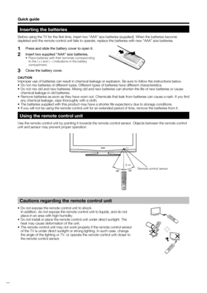 Page 8
 6
Quick guide
CAUTION
Improper use of batteries can result in chemical leakage or explosion. B\
e sure to follow the instructions below.
•  Do not mix batteries of different types. Different types of batteries ha\
ve different characteristics.
•  Do not mix old and new batteries. Mixing old and new batteries can short\
en the life of new batteries or cause chemical leakage in old batteries.
•  Remove batteries as soon as they have worn out. Chemicals that leak from\
 batteries can cause a rash. If you...