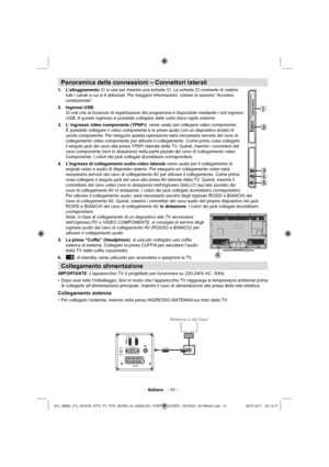 Page 11Italiano   - 10 -
Panoramica delle connessioni – Connettori laterali
L’alloggiamento  1. CI si usa per inserire una scheda CI. La scheda CI consente di vedere 
tutti i canali a cui si è abbonati. Per maggiori informazioni, vedere la sezione “Accesso 
condizionato”.
Ingressi USB. 2.  
Si noti che la funzione di registrazione del programma è disponibile mediante i soli ingressi 
USB. A questo ingresso è possibile collegare delle unità disco rigido esterne. 
L’ ingresso video componente (YPbPr)  3.  viene...