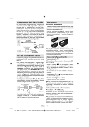 Page 14Italiano   - 13 -
Collegamento della TV LCD al PC
Per visualizzare l’immagine dello schermo del 
computer sulla TV LCD, è possibile collegare il 
computer alla TV. Spegnere sia il computer che il 
monitor prima di stabilire qualsiasi collegamento. 
Usare il cavo del monitor D-sub a 15 pin per collegare 
il PC alla TV LCD. Una volta stabilita la connessione, 
passare alla fonte PC. Vedere la sezione “Scelta 
ingresso”. Impostare la risoluzione che meglio si 
adatta alle proprie esigenze di...