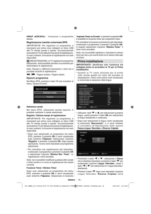 Page 17Italiano   - 16 -
SWAP (ADESSO) : Visualizza il programma 
attuale.
Registrazione tramite schermata EPG
IMPORTANTE: Per registrare un programma, è 
necessario per prima cosa collegare un disco USB 
alla TV mentre questa è spenta. Successivamente 
accendere la TV per attivare la funzione di registrazione. 
In caso contrario, la funzione di registrazione non sarà 
disponibile.
 (REGISTRAZIONE): la TV registrerà il programma 
selezionato. Sarà possibile premere nuovamente per 
interrompere la...