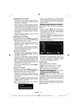 Page 21Italiano   - 20 -
Spostamento di un Canale
Come prima cosa selezionare il canale desiderato.  • 
Selezionare l’opzione Sposta nell’elenco canali, 
quindi premere il tasto OK.
Verrà visualizzata la schermata Modiﬁ ca  Numero.  • 
Immettere il numero di canale desiderato utilizzando 
i tasti numerici sul telecomando. Se su quel 
numero c’È un canale precedentemente salvato, 
verrà visualizzata una schermata di avvertimento. 
Selezionare Si se si desidera spostare il canale e 
premere OK. 
Premere il tasto...