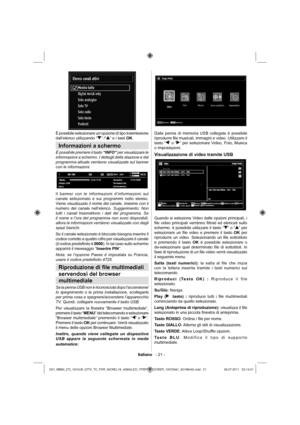 Page 22Italiano   - 21 -
È possibile selezionare un’opzione di tipo trasmissione 
dall’elenco utilizzando “” /“” e i tasti OK.
Informazioni a schermo
È possibile premere il tasto “INFO” per visualizzare le 
informazioni a schermo. I dettagli della stazione e del 
programma attuale verrànno visualizzate sul banner 
con le informazioni.
Il banner con le informazioni d’informazioni sul 
canale selezionato e sui programmi nello stesso. 
Viene visualizzato il nome del canale, insieme con il 
numero del canale...