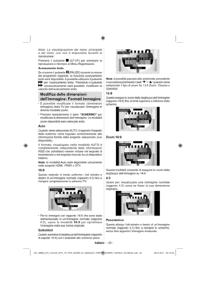 Page 26Italiano   - 25 -
Nota: La visualizzazione del menu principale 
e del menu voci non è disponibile durante la 
riproduzione.
Premere il pulsante 
 (STOP) per arrestare la 
riproduzione e ritornare al Menu Registrazioni.
Avanzamento lento.
Se si preme il pulsante 
 (PAUSE) durante la visione 
dei programmi registrati, la funzione avanzamento 
lento sarà disponibile. è possibile utilizzare il pulsante 
 per l’avanzamento lento. Premendo il pulsante  consecutivamente sarà possibile modiﬁ care  la 
velocità...