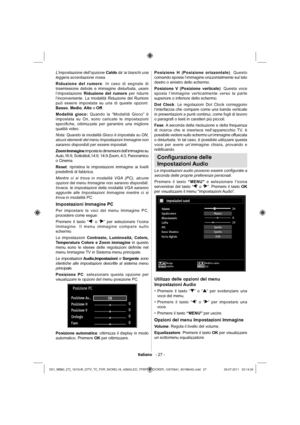 Page 28Italiano   - 27 -
L’impostazione dell’opzione Caldo da’ ai bianchi una 
leggera accentazione rossa.
Riduzione del rumore: In caso di segnale di 
trasmissione debole e immagine disturbata, usare 
l’impostazione Riduzione del rumore per ridurre 
l’inconveniente. La modalità Riduzione del Rumore 
può essere impostata su una di queste opzioni: 
Basso, Medio, Alto o Off.
Modalità gioco: Quando la “Modalità Gioco” è 
impostata su On, sono caricate le impostazioni 
speciﬁ che, ottimizzate per garantire una...