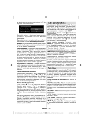 Page 34Italiano   - 33 -
un funzionamento corretto, accertarsi che la TV sia 
impostata in modalità standby.
È possibile attivare o disattivare l’aggiornamento 
automatico impostando l’opzione “Ricerca 
Automatica”. 
È possibile ricercare manualmente il nuovo software 
selezionando l’opzione “Ricerca aggiornamento”.  
Audiolesi: Se la trasmittente consente segnali speciali 
riguardo l’audio, si può regolare questa impostazione 
su On per ricevere questi segnali. 
Descrizione Audio: La descrizione audio fa...