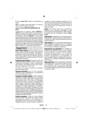 Page 35Italiano   - 34 -
P+ / P- e numeri (0-9): Premere per selezionare una 
pagina.
Nota: La maggior parte delle stazioni TV usando il 
codice 100 per le pagine dell’indice.
Tasti colorati (ROSSO/VERDE/GIALLO/
BLU)
L’apparecchio TV supporta i sistemi FASTEXT e 
TOP text. Quando questi sistemi sono disponibili, le 
pagine sono divise per gruppi o argomenti. Quando 
è disponibile il sistema FASTEXT, le sezioni della 
pagina del televideo sono codiﬁ  cate a colori e possono 
essere selezionate premendo i tasti...