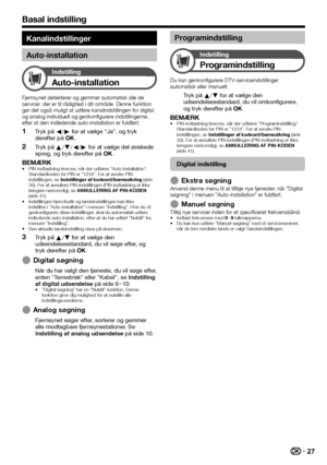 Page 2927
Kanalindstillinger
Auto-installation
Indstilling
Auto-installation
Fjernsynet detekterer og gemmer automatisk alle de 
servicer, der er til rådighed i dit område. Denne funktion 
gør det også muligt at udføre kanalindstillingen for digital 
og analog individuelt og genkonfigurere indstillingerne, 
efter at den indledende auto-installation er fuldført.
Tryk på c/d for at vælge ”Ja”, og tryk 
derefter på ;.
Tryk på a/b/c/d for at vælge det ønskede 
sprog, og tryk derefter på ;.
BEMÆRKPIN-indtastning...