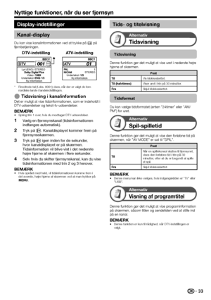 Page 3533
Display-indstillinger
Kanal-display
Du kan vise kanalinformationen ved at trykke på p på 
fjernbetjeningen.
DTV-indstilling ATV-indstilling
Lyd (ENG)STEREO
VideoUndertekstNy information
STEREOUndertekstNy information
Firecifrede tal (f.eks. 0001) vises, når der er valgt de fem 
nordiske lande i landeindstillingen.
Tidsvisning i kanalinformationDet er muligt at vise tidsinformationen, som er indeholdt i 
DTV-udsendelser og tekst-tv-udsendelser.
BEMÆRKSpring trin 1 over, hvis du modtager...