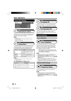 Page 2220
Power Save Settings
ECO
Energy Save [Standard][On]
No Signal Off ECO picture control
[Disable]
No Operation Off [Disable]
ECO
ECO picture control
This function automatically detects the image source and 
decreases the power consumption while keeping the 
brightness of the image unchanged.
NOTEThis function does not work when “AV MODE” is set to 
“DYNAMIC (Fixed)”.
This function does not work when “Energy Save” is set to 
“Standard” or “Advanced”.
ECO
Energy Save
This function enables you to...