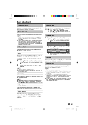 Page 2321
Additional Search
Use this menu to add new channels automatically after 
auto installation has been completed.
Manual Search
Add new services within a specified channel bandwidth.
NOTEYou can search the channel bandwidth by pressing ; after 
setting the value for both “From Channel” and “To Channel” 
using c/d.
You can perform “Manual Search” with a service number only 
when the four Nordic countries (Sweden, Norway, Finland or 
Denmark) have been selected in the country setting (Page 9). 
When...