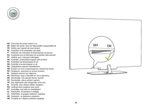 Page 11 11
EN Check that the power switch is on
DE Stellen Sie sicher, dass der Netzschalter eingeschaltet ist
FR Vériﬁ ez que l’appreil est sous tension
NL  Controleer of de schakelaar aan staat
IT Veriﬁ care che l’intrruttore di alimentazione sia acceso
ES  Comprobar que el interruptor de encendido está activado
PT Veriﬁ car que o intrruptor está ligado
DK Kontroller, at tænd/sluk-knappen står på tænd
SV Kontrollera att strömbrytaren är på
NO  Kontroller at av/på-knappen er på
SU Virtakytkimen asennon...