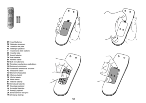 Page 12 12
EN Insert batteries
DE Batterien einsetzen
FR Insertion des piles
NL Batterijen plaatsen
IT Inserimento delle batterie 
ES   Insertar pilas
PT Inserir baterias
DK Isæt batterier
SV Hantera kablar
NO Sett inn batteriene
SU Paristojen asettaminen paikoilleen
GR Εισαγωγή μπαταριών
RU Установка элементов питания
PL Wkładanie baterii
HU Elemek behelyezése
SK Vloženie batérií
CZ Vložte baterie
TR Pilleri takma
SI Vstavite baterije
RO Introduceţi bateriile
ET Sisestage patareid
LV  Ievietojiet baterijas
LT...