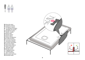 Page 4 4
EN Mount the stand 
DE Standfuß montieren
FR  Montage du support
NL  De standaard bevestigen
IT Montaggio del supporto
ES  Montaje del soporte
PT  Montar o suporte
DK Monter foden
SV Montera stativet
NO Monter stativet
SU Telineen kiinnittäminen
GR Τοποθέτηση βάσης
RU Установка подставки
PL Mocowanie podstawy
HU  Az állvány felszerelése
SK Upevnenie stojana
CZ Namontujte podstavec
TR Standı monte etme
SI Namestite stojalo
RO Montaţi suportul
ET Paigaldage alusele
LV  Uzstādiet statīvu
LT  Stovo...