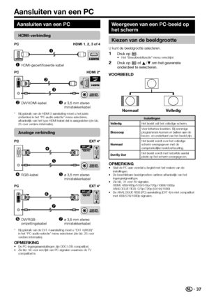 Page 3937
Aansluiten van een PC
HDMI-verbinding
PCHDMI 1, 2, 3 of 4

HDMI-gecertificeerde kabel
PC HDMI 2*


DVI/HDMI-kabelø 3,5 mm stereo 
ministekkerkabel
Bij gebruik van de HDMI 2 aansluiting moet u het juiste 
onderdeel in het “PC-audio selectie” menu selecteren, 
afhankelijk van het type HDMI-kabel dat is aangesloten (zie blz. 
25 voor verdere informatie).
Analoge verbinding
PC EXT 4*


RGB-kabelø 3,5 mm stereo 
ministekkerkabel
PC EXT 4*

\b
DVI/RGB-
omzettingskabelø 3,5 mm stereo...