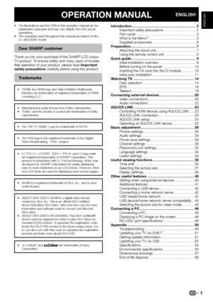 Page 31
OPERATION MANUALENGLISH
The illustrations and the OSD in this operation manual are for 
explanation purposes and may vary slightly from the actual 
operations.
The examples used throughout this manual are based on the 
LC-46LE820E model.
Dear SHARP customer
Thank you for your purchase of the SHARP LCD colour 
TV product. To ensure safety and many years of trouble-
free operation of your product, please read Important 
safety precautions carefully before using this product.
Trademarks
“HDMI, the HDMI...