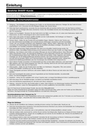 Page 42
Verehrter SHARP-Kunde
Herzlichen	Dank	für	den	Kauf	dieses	LCD-Farb-TV	von	SHARP.	Im	Interesse	sicherer	und	langfristig	störungsfreier	Benutzung	dieses	Geräts	lesen	Sie	bitte	vor	der	Inbetriebnahme	den	Abschnitt	Wichtige Sicherheitshinweise	vollständig	durch.
Wichtige Sicherheitshinweise
•	Reinigung—Das	Netzkabel	vor	der	Reinigung	des	Geräts	von	der	Netzsteckdose	abtrennen.	Reinigen	Sie	das	Gerät	mit	einem	
angefeuchteten	Tuch.	Verwenden	Sie	keine	flüssigen	Reiniger	oder	Aerosol-Sprays.
•	 Wenn	das...