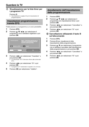 Page 2220
Guardare la TV
Visualizzazione per la lista timer per 
i programmi TV
Premere B.Fare riferimento a pagina 20 per le impostazioni di 
programmazione.
Impostazioni programmazione 
tramite EPG
Potete passare a un programma a un orario prestabilito.
Premere EPG.
Premere a/b/c/d per selezionare il 
programma che si desidera registrare e poi 
premere ;.
Indietro a EPGGuardare No
Informazioni programma.
Avanti
Premere c/d per selezionare “Guardare” e 
poi premere ;.
Se selezionate “No” il televisore ritorna...