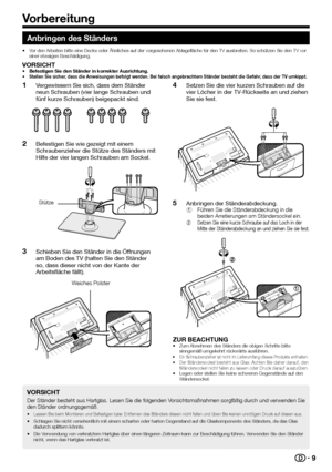 Page 119
Anbringen des Ständers
•	Vor	den	Arbeiten	bitte	eine	Decke	oder	Ähnliches	auf	der	vorgesehenen	Ablagefläche	für	den	TV	ausbreiten.	So	schützen	Sie	den	TV	vor	einer	etwaigen	Beschädigung.
VORSICHT•	Befestigen Sie den Ständer in korrekter Ausrichtung.•	Stellen Sie sicher, dass die Anweisungen befolgt werden. Bei falsch angebrachtem Ständer besteht die Gefahr, dass der TV umkippt.
 1Vergewissern Sie sich, dass dem Ständer neun Schrauben (vier lange Schrauben und fünf kurze Schrauben) beigepackt sind....