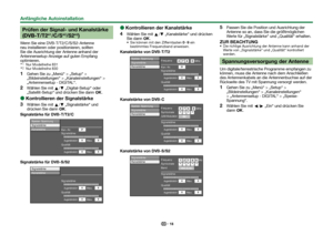 Page 2018
Prüfen der Signal- und Kanalstärke 
(DVB-T/T2*
1/C/S*2/S2*2)
Wenn Sie eine DVB-T/T2/C/S/S2-Antenne 
neu installieren oder positionieren, sollten 
Sie die Ausrichtung der Antenne anhand der 
Antennensetup-Anzeige auf guten Empfang 
optimieren.
 
INur Modellreihe 831 
JNur Modellreihe 830
 
1Gehen Sie zu „Menü“ > „Setup“ > 
„Bildeinstellungen“ > „Kanaleinstellungen“ > 
„Antennensetup - DIGITAL“.
 
2Wählen Sie mit a/b „Digital-Setup“ oder 
„Satellit-Setup“ und drücken Sie dann ;.
 
E
Kontrollieren der...