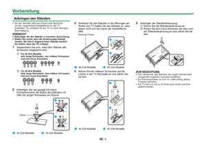 Page 75
 Anbringen des Ständers
 Vor den Arbeiten bitte eine Decke oder Ähnliches auf der vorgesehenen Ablagefläche für den TV 
ausbreiten. So schützen Sie den TV vor einer etwaigen 
Beschädigung.
VORSICHTBefestigen Sie den Ständer in korrekter Ausrichtung.
 Stellen Sie sicher, dass die Anweisungen befolgt 
werden. Bei falsch angebrachtem Ständer besteht 
die Gefahr, dass der TV umkippt.
 
1Vergewissern Sie sich, dass dem Ständer alle 
Schrauben beigepackt sind.
 
1 Für 46-Zoll-Modelle 
(vier lange Schrauben,...