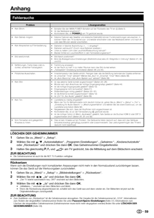 Page 6159
Fehlersuche
ProblemLösungsansätze•	Kein	Strom.•	Schalten	Sie	den	MAIN	POWER-Schalter	auf	der	Rückseite	des	TV	ein	(;)	(Seite	5).•	Ist	das	Netzkabel	abgetrennt?•	Kontrollieren	Sie,	ob		„Setup“	>	„Ton“	>	„Einstellung	für	Audio-Beschr.“	>	„Mischungsverhältnis“	und	wählen	Sie	die	obere	Ebene	aus,	um	die	Lautstärke	anzuheben	(Seite	32).•	Vergewissern	Sie	sich,	dass	der	Kopfhörer	nicht	angeschlossen	ist.•	Kontrollieren	Sie,	ob	an	der	Fernbedienung	e	gedrückt	wurde.•	Ist	die	richtige	Option	im	Menü...