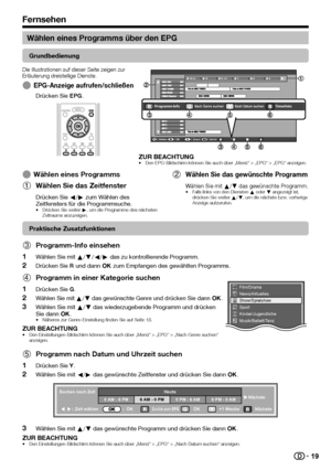 Page 21


Wählen eines Programms über den EPG
Grundbedienung
Die Illustrationen auf dieser Seite zeigen zur Erläuterung dreistellige Dienste.
EPG-Anzeige aufrufen/schließen
Drücken Sie EPG.
E
 Wählen OK Zurück Beenden
AMPM
Programm-InfoNach Genre suchenNach Datum suchenTimerliste
ZUR BEACHTUNGDen EPG-Bildschirm können Sie auch über „Menü“ > „EPG“\
 > „EPG“ anzeigen.•
Wählen eines Programms
Wählen Sie das Zeitfenster
Drücken Sie c/d zum Wählen des Zeitfensters für die Programmsuche.Drücken Sie weiter...