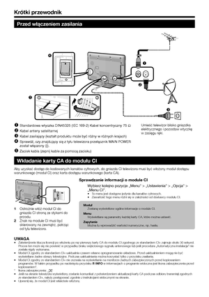 Page 1412
Przed włączeniem zasilania


 
21

 nStandardowa wtyczka DIN45325 (IEC 169-2) Kabel koncentryczny 75 q
 oKabel anteny satelitarnej
 pKabel zasilający (kształt produktu może być różny w różnych krajach)
 qSprawdź, czy znajdujący się z tyłu telewizora przełącznik MAIN POWER został włączony (;).
 rZacisk kabla (zepnij kable za pomocą zacisku)
Umieść telewizor blisko gniazdka elektrycznego i pozostaw wtyczkę w zasięgu ręki.
Wkładanie kar ty CA do modułu CI
Aby uzyskać dostęp do kodowanych kanałów...