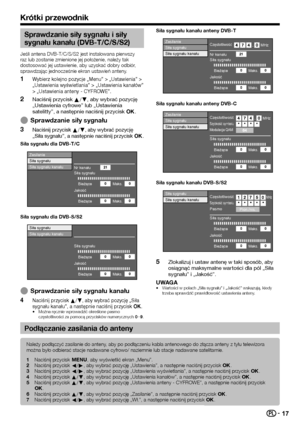 Page 1917
Krótki przewodnik
Sprawdzanie siły sygnału i siły 
sygnału kanału (DVB-T/C/S/S2)
Jeśli antena DVB-T/C/S/S2 jest instalowana pierwszy raz lub zostanie zmienione jej położenie, należy tak dostosować jej ustawienie, aby uzyskać dobry odbiór, sprawdzając jednocześnie ekran ustawień anteny.
 1Wybierz kolejno pozycje „Menu” > „Ustawienia” > „Ustawienia wyświetlania” > „Ustawienia kanałów” > „Ustawienia anteny - CYFROWE”.
 2Naciśnij przycisk a/b, aby wybrać pozycję „Ustawienia cyfrowe” lub „Ustawienia...