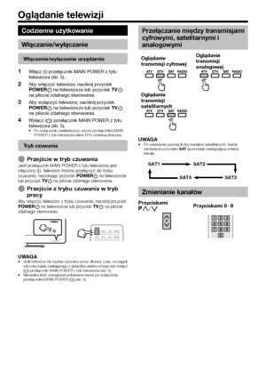 Page 2018
Codzienne użytkowanie
Włączanie/wyłączanie
Włączanie/wyłączanie urządzenia
 1Włącz (;) przełącznik MAIN POWER z tyłu telewizora (str. 5).
 2Aby włączyć telewizor, naciśnij przycisk a na pilocie zdalnego sterowania.
 3Aby wyłączyć telewizor, naciśnij przycisk a na pilocie zdalnego sterowania.
 4Wyłącz (a) przełącznik MAIN POWER z tyłu telewizora (str. 5).•	Po wyłączeniu zasilania przy użyciu przełącznika MAIN POWER z tyłu telewizora dane EPG zostaną utracone.
Tryb czuwania
 EPrzejście w tryb...