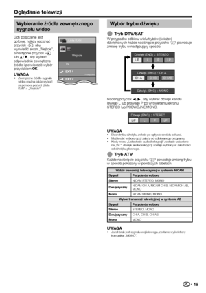 Page 2119
Oglądanie telewizji
Wybieranie źródła zewnętrznego 
sygnału wideo
Gdy połączenie jest 
gotowe, należy nacisnąć 
przycisk b, aby 
wyświetlić ekran „Wejście”, 
a następnie przycisk b 
lub a/b, aby wybrać 
odpowiednie zewnętrzne 
źródło i potwierdzić wybór 
przyciskiem ;.
UWAGA•	Zewnętrzne źródło sygnału 
wideo można także wybrać 
za pomocą pozycji „Lista 
KAN” > „Wejście”.
TV Wejście
Przełączalne
Lista KAN
Wybór trybu dźwięku
 ETryb DTV/SATW przypadku odbioru wielu trybów (ścieżek) dźwiękowych każde...