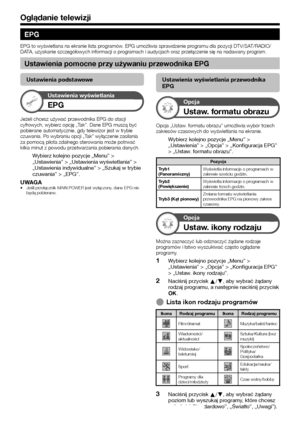 Page 2220
Oglądanie telewizji
EPG
EPG to wyświetlana na ekranie lista programów. EPG umożliwia sprawdzenie programu dla pozycji DTV/SAT/RADIO/DATA, uzyskanie szczegółowych informacji o programach i audycjach oraz przełączenie się na nadawany program.
Ustawienia pomocne przy używaniu przewodnika EPG
Ustawienia podstawowe
Ustawienia wyświetlania
EPG
Jeżeli chcesz używać przewodnika EPG do stacji cyfrowych, wybierz opcję „Tak”. Dane EPG muszą być pobierane automatycznie, gdy telewizor jest w trybie czuwania. Po...