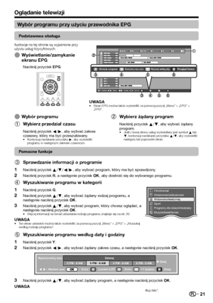 Page 2321
Wybór programu przy użyciu przewodnika EPG
Podstawowa obsługa
Ilustracje na tej stronie są wyjaśnione przy użyciu usług trzycyfrowych.
 EWyświetlanie/zamykanie ekranu EPG
Naciśnij przycisk EPG.
 Wybierz Enter Cofnij Zamknij
AMPM
Informacje o programieWyszukaj według rodzaju programuWyszukaj według datyPrzegląd timera
UWAGA•	Ekran EPG można także wyświetlić za pomocą pozycji „Me\
nu” > „EPG” > 
„EPG”.
 EWybór programu
 1Wybierz przedział czasu
Naciśnij przycisk c/d, aby wybrać zakres czasowy, który ma...