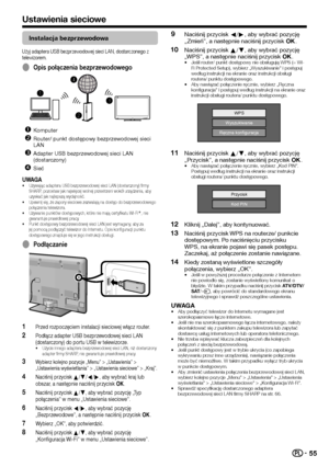 Page 5755
Ustawienia sieciowe
Instalacja bezprzewodowa
Użyj adaptera USB bezprzewodowej sieci LAN, dostarczonego z telewizorem.
 EOpis połączenia bezprzewodowego
 
nKomputer
 
oRouter/ punkt dostępowy bezprzewodowej sieci 
LAN
 
pAdapter USB bezprzewodowej sieci LAN 
(dostarczony)
 
qSieć
UWAGA•	Używając adaptera USB bezprzewodowej sieci LAN (dostarczony) firmy SHARP, pozostaw jak najwięcej wolnej przestrzeni wokół urządzenia\
, aby uzyskać jak najlepszą wydajność.•	Upewnij się, że zapory sieciowe zezwalają na...