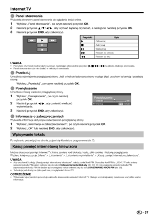 Page 5957
Internet TV
 EPanel sterowaniaWyświetla ekranowy panel sterowania do oglądania treści online.
 1Wybierz „Panel sterowania”, po czym naciśnij przycisk ;.
 2Naciśnij przycisk a/b/c/d, aby wybrać żądaną czynność, a następnie naciśnij przycisk ;.
 3Naciśnij przycisk >, aby zakończyć.
PrzyciskiOpis
I Odtwarzaj
H Zatrzymaj
F Wstrzymaj
J Przewiń do przodu
G Przewiń do tyłu
UWAGA•	Powyższe czynności można także wykonać, naciskając odp\
owiednie przyciski (I/H/J/G) na pilocie zdalnego sterowania.•	Panel...