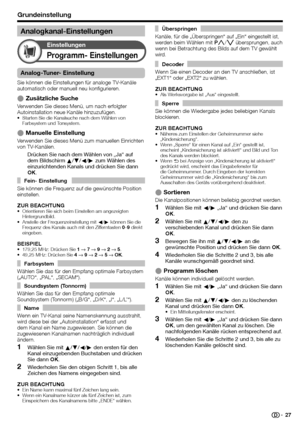 Page 29
Grundeinstellung
Kanäle, für die „Überspringen“ auf „Ein“ eingestell\
t ist, 
werden beim Wählen mit Pr /s  übersprungen, auch 
wenn bei Betrachtung des Bilds auf dem TV gewählt 
wird.
Wenn Sie einen Decoder an den TV anschließen, ist 
„EXT1“ oder „EXT2“ zu wählen.
ZUR BEACHTUNG
Als Werksvorgabe ist „Aus“ eingestellt.
•
Sie können die Wiedergabe jedes beliebigen Kanals 
blockieren.
ZUR BEACHTUNG
Näheres zum Einstellen der Geheimnummer siehe 
„Kindersicherung“.
Wenn „Sperre“ für einen Kanal auf „Ein“...