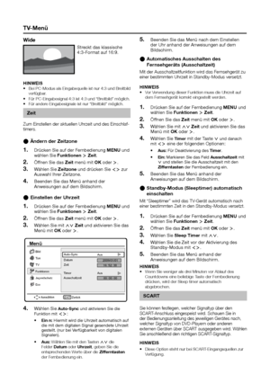 Page 19tV-Menü
Wide
Streckt das klassische 
4:3-Format auf 16:9.
hInWeIS Bei PC-Modus als Eingabequelle ist nur 4:3 und Breitbild •	verfügbar.Für PC-Eingabesignal 4:3 ist 4:3 und “Breitbild” möglich.•	Für andere Eingabesignale ist nur “Breitbild” möglich.•	
zeit
Zum Einstellen der aktuellen Uhrzeit und des Einschlaf-timers.
Ändern der zeitzone E
Drücken Sie auf der Fernbedienung 1� Menu und wählen Sie Funktionen ≥ zeit.
Öffnen Sie das 2� zeit menü mit OK oder ≥.
Wählen Sie 3� zeitzone und drücken Sie ≤≥ zur...