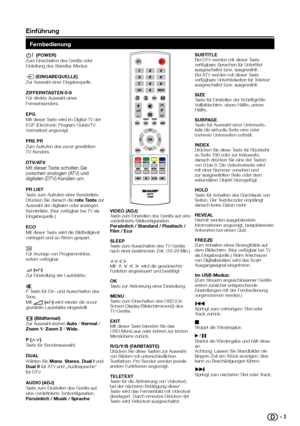 Page 4 einführung
BI  (POWer)Zum Einschalten des Geräts oder Einleitung des Standby-Modus.
b (eInGaBeQueLLe)Zur Auswahl einer Eingabequelle.
zIFFerntaSten 0-9Für direkte Auswahl eines Fernsehsenders.
ePGMit dieser Taste wird im Digital-TV der EGP (Electronic Program Guide/TV-Vormerker) angezeigt.
Pre PrZum Aufrufen des zuvor gewählten TV-Senders.
dtV/atVMit dieser Taste schalten Sie zwischen analogen (ATV) und digitalen (DTV) Kanälen um.
Pr LIStTaste zum Aufrufen einer Senderliste. Drücken Sie danach die rote...