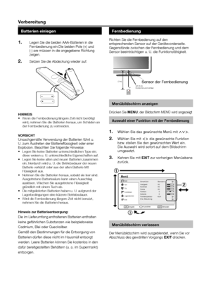 Page 7Vorbereitung
Batterien einlegen
Legen Sie die beiden AAA-Batterien in die 1� Fernbedienung ein.Die beiden Pole (+) und (-) are müssen in die angegebene Richtung zeigen.
Setzen Sie die Abdeckung wieder auf.2� 
hInWeISWenn die Fernbedienung längere Zeit nicht benötigt •	wird, nehmen Sie die Batterien heraus, um Schäden an der Fernbedienung zu vermeiden.
VOrSIchtUnsachgemäße Verwendung der Batterien führt u. U. zum Austreten der Batterieflüssigkeit oder einer Explosion. Beachten Sie folgende Hinweise:Legen...