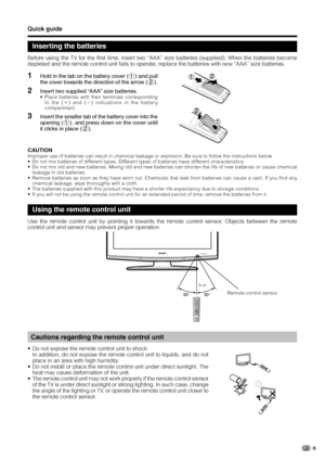 Page 75
Quick guide
CAUTION
Improper use of batteries can result in chemical leakage or explosion. Be sure to follow the instructions below.
• Do not mix batteries of different types. Different types of batteries have different characteristics.
• Do not mix old and new batteries. Mixing old and new batteries can shorten the life of new batteries or cause chemical
leakage in old batteries.
• Remove batteries as soon as they have worn out. Chemicals that leak from batteries can cause a rash. If you find any...