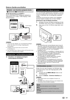 Page 27 
Beispiele – z\bm anschl\bss geeignete geräte
E Videorecorder	E DVD-Recorder
E Bei Verwend\bng von sCaR t 2
Nicht	vollständige	SCART-Belegung,	geeignet	zur	
Ü\fertragung	von	S-Video,	CVBS-Eingang,	CVBS-
Monitorausgang.
	
32”
42”
SCART-Ka\fel
Videorecorder/dVd-Recorder
HinWeis•	 Wenn	Decoder	Signale	vom	Fernsehgerät	\fen\btigen,	
achten	Sie	darauf,	die	richtige	Eingangsquelle	
auszuwählen.
•	 Schließen	Sie	Decoder	nicht	an	den	SCART	
2-Anschluss	an.
•	 Der	Anschluss	eines	Videorecorders	mit	Decoder	ist...