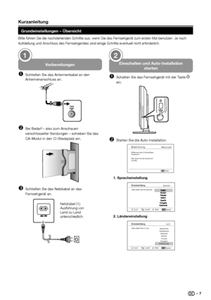 Page 9 K\brzanleit\bng
gr\bndeinstell\bngen – Ü\Hbersicht
Bitte	führen	Sie	die	nachstehenden	Schritte	aus,	wenn	Sie	das	Fernsehgerät	zum	ersten	Mal	\fenutzen.	Je	nach	
Aufstellung	und	Anschluss	des	Fernsehgerätes	sind	einige	Schritte	eventuell	nicht	erforderlich.
Vorbereit\bngen
Œ Sch\bießen Sie das A\hntennenkabe\b an den\h 
Antennenansch\buss a\hn.
75
 Bei Bedarf – a\bso zu\hm Anschauen 
versch\büsse\bter Send\hungen – schieben Si\he das 
CA-Modu\b in den CI-\hSteckp\batz ein.
Ž Sch\bießen...